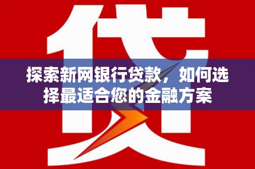 谯城探索新网银行贷款，如何选择最适合您的金融方案