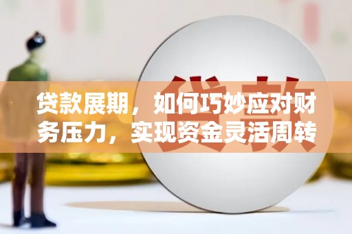 谯城贷款展期，如何巧妙应对财务压力，实现资金灵活周转