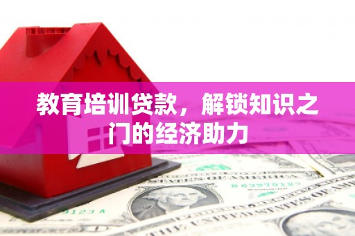 谯城教育培训贷款，解锁知识之门的经济助力