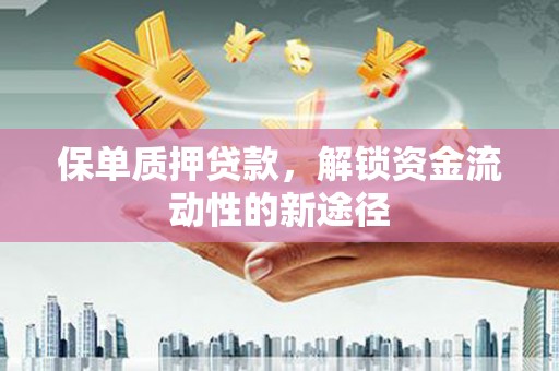 谯城保单质押贷款，解锁资金流动性的新途径