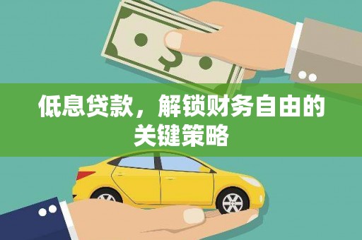 谯城低息贷款，解锁财务自由的关键策略
