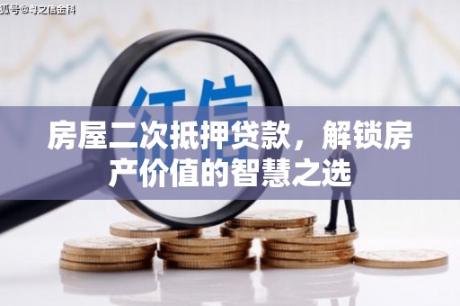 谯城房屋二次抵押贷款，解锁房产价值的智慧之选