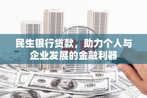 谯城民生银行贷款，助力个人与企业发展的金融利器