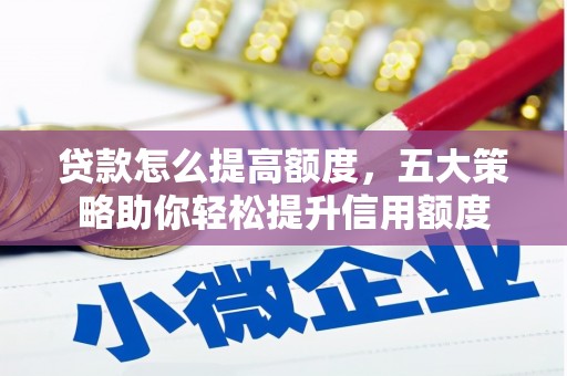 谯城贷款怎么提高额度，五大策略助你轻松提升信用额度