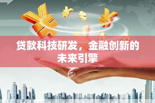 谯城贷款科技研发，金融创新的未来引擎
