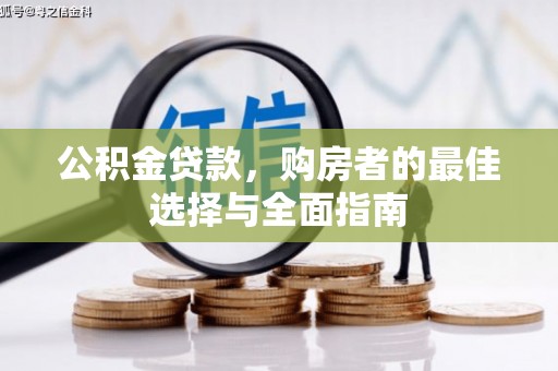谯城公积金贷款，购房者的最佳选择与全面指南