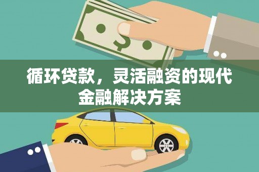 谯城循环贷款，灵活融资的现代金融解决方案