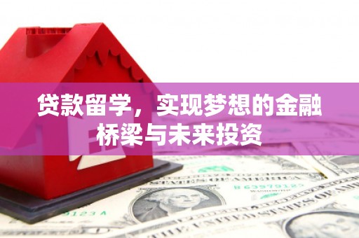 谯城贷款留学，实现梦想的金融桥梁与未来投资