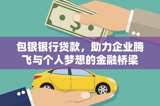 谯城包银银行贷款，助力企业腾飞与个人梦想的金融桥梁