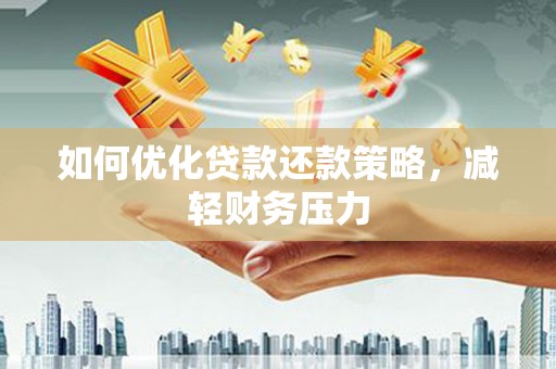 谯城如何优化贷款还款策略，减轻财务压力