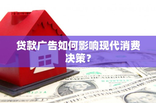 谯城贷款广告如何影响现代消费决策？