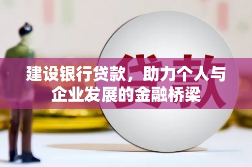 谯城建设银行贷款，助力个人与企业发展的金融桥梁