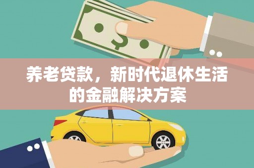 谯城养老贷款，新时代退休生活的金融解决方案
