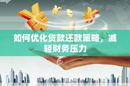 谯城如何优化贷款还款策略，减轻财务压力