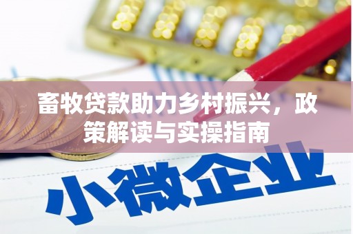 谯城畜牧贷款助力乡村振兴，政策解读与实操指南