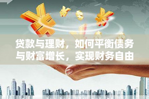谯城贷款与理财，如何平衡债务与财富增长，实现财务自由